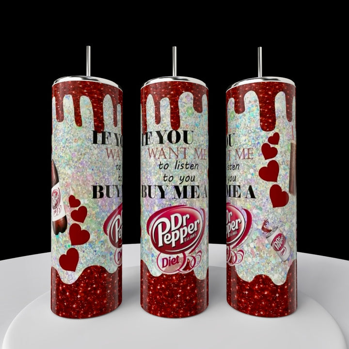 Set of three 20oz stainless steel tumblers from Kreative Kreationz’s “If You Want Me To Listen | Dr Pepper Series” featuring glittery red and white, dripping designs, red hearts, Diet Dr Pepper logos, and the quote: “If you want me to listen to you, buy me a Diet Dr Pepper.”.